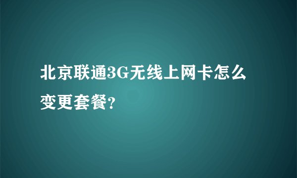 北京联通3G无线上网卡怎么变更套餐？