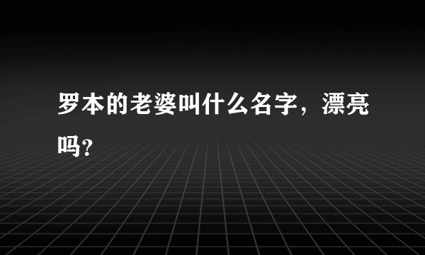 罗本的老婆叫什么名字，漂亮吗？