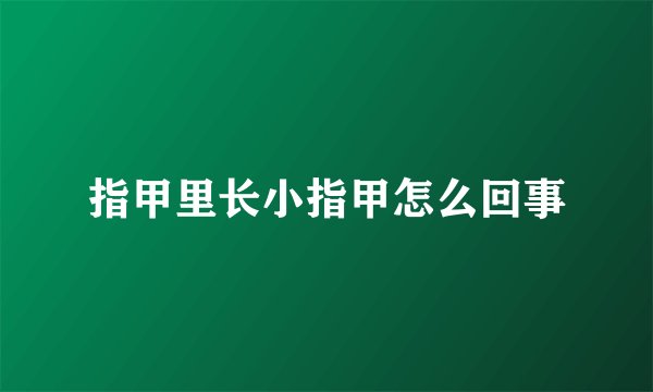 指甲里长小指甲怎么回事