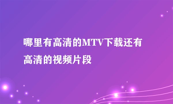 哪里有高清的MTV下载还有高清的视频片段