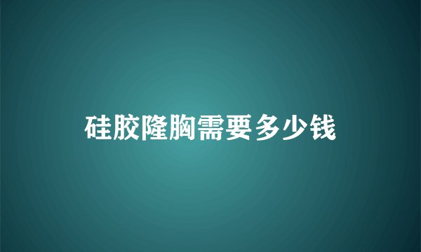 硅胶隆胸需要多少钱