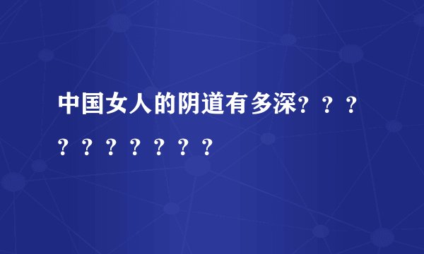 中国女人的阴道有多深？？？？？？？？？？