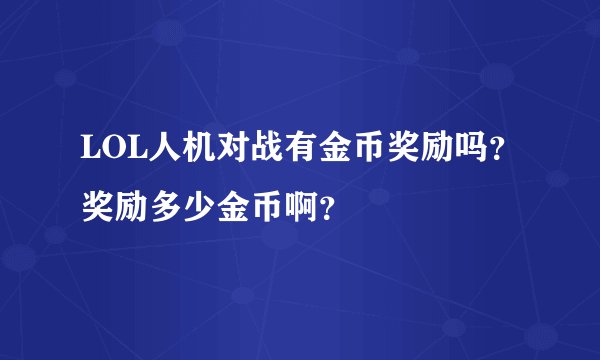 LOL人机对战有金币奖励吗？奖励多少金币啊？