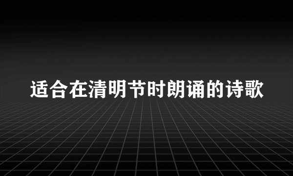 适合在清明节时朗诵的诗歌