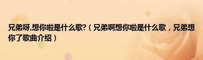 兄弟呀,想你啦是什么歌?（兄弟啊想你啦是什么歌，兄弟想你了歌曲介绍）