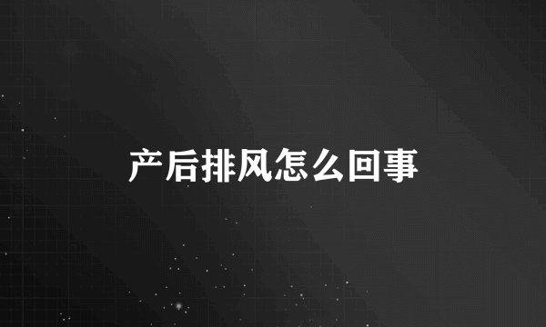 产后排风怎么回事