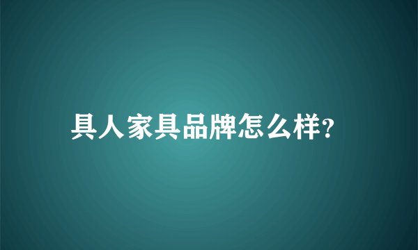 具人家具品牌怎么样？