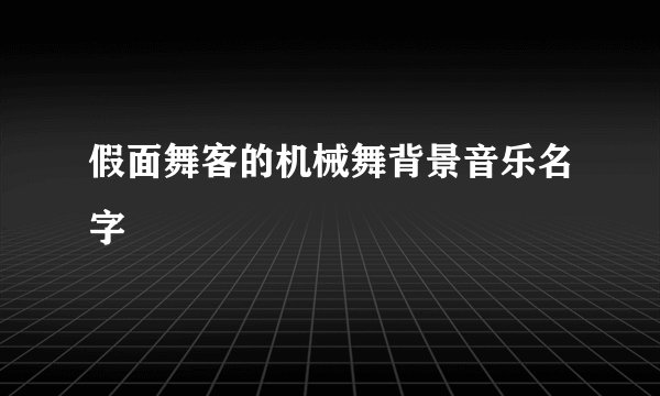 假面舞客的机械舞背景音乐名字