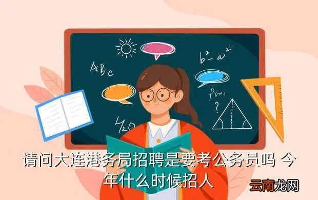 大连港务局招聘,请问大连港务局招聘是要考公务员吗 今年什么时候招人