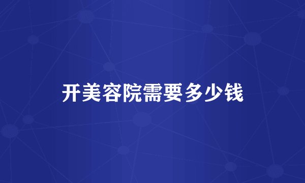 开美容院需要多少钱