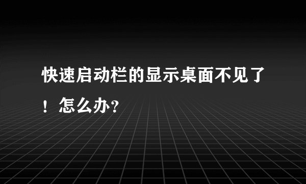 快速启动栏的显示桌面不见了!怎么办?