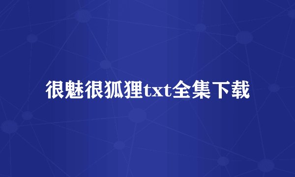 很魅很狐狸txt全集下载