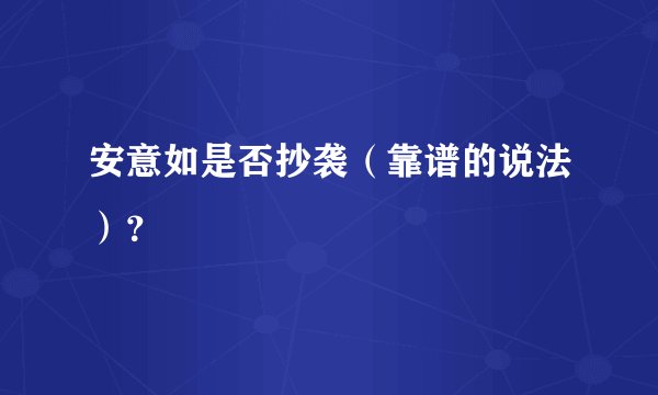 安意如是否抄袭（靠谱的说法）？
