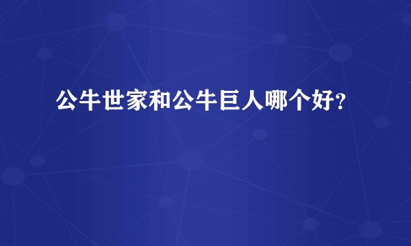 公牛世家和公牛巨人哪个好？