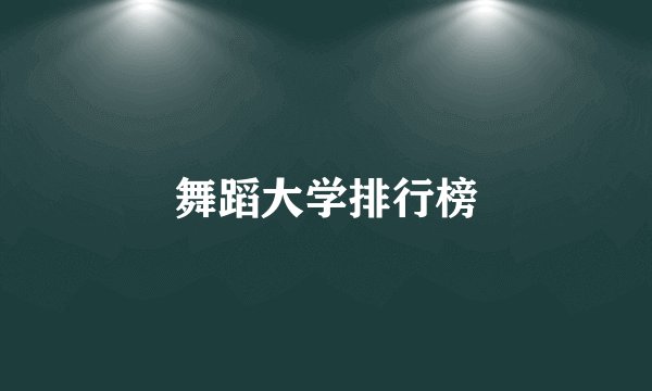 舞蹈大学排行榜