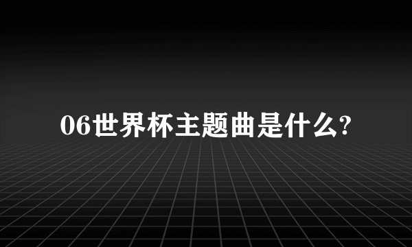 06世界杯主题曲是什么?
