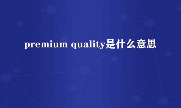 premium quality是什么意思