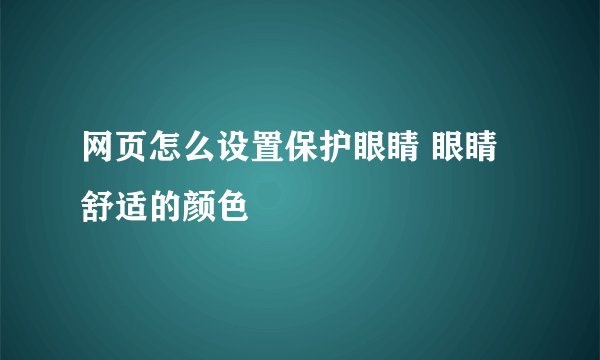 网页怎么设置保护眼睛 眼睛舒适的颜色
