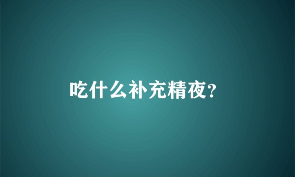 吃什么补充精夜？