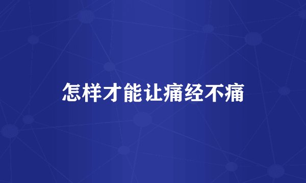 怎样才能让痛经不痛