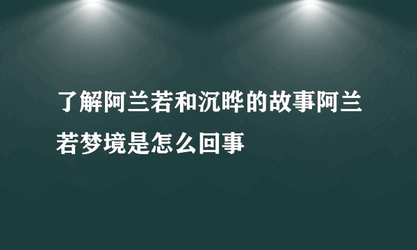 了解阿兰若和沉晔的故事阿兰若梦境是怎么回事