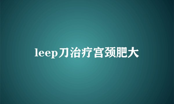 leep刀治疗宫颈肥大