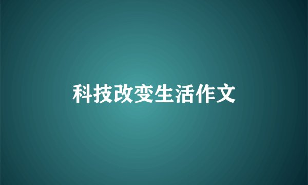 科技改变生活作文