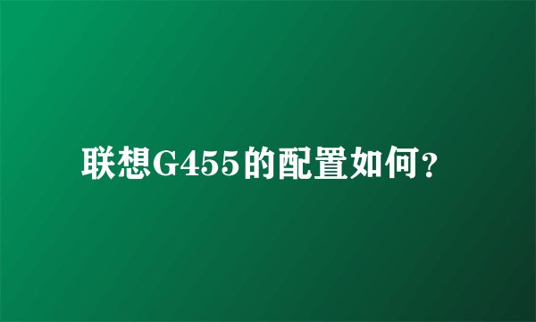 联想G455的配置如何？