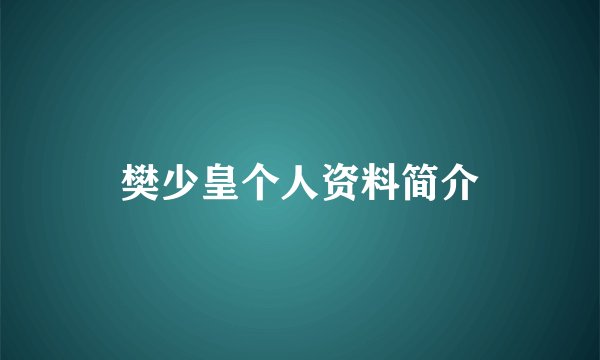 樊少皇个人资料简介