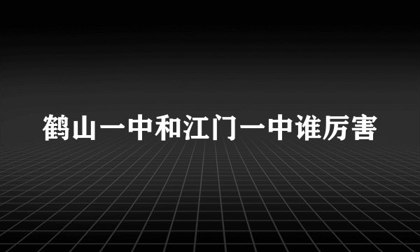 鹤山一中和江门一中谁厉害