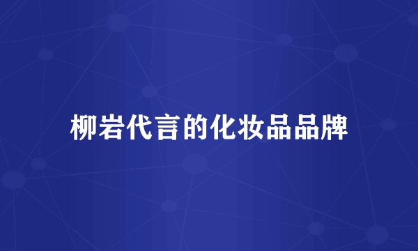 柳岩代言的化妆品品牌