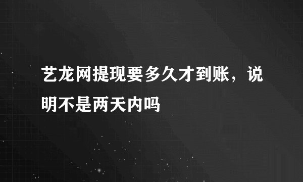 艺龙网提现要多久才到账，说明不是两天内吗