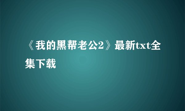 《我的黑帮老公2》最新txt全集下载