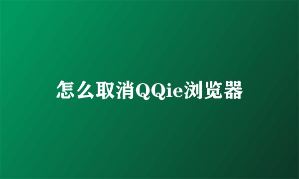 怎么取消QQie浏览器