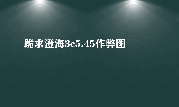 跪求澄海3c5.45作弊图