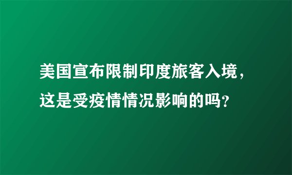 美国宣布限制印度旅客入境，这是受疫情情况影响的吗？