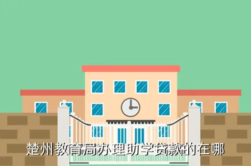 楚州教育网，楚州教育局办理助学贷款的在哪