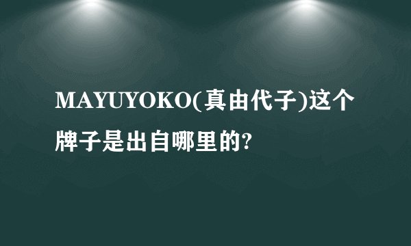MAYUYOKO(真由代子)这个牌子是出自哪里的?