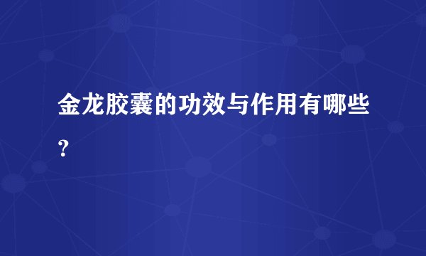 金龙胶囊的功效与作用有哪些？