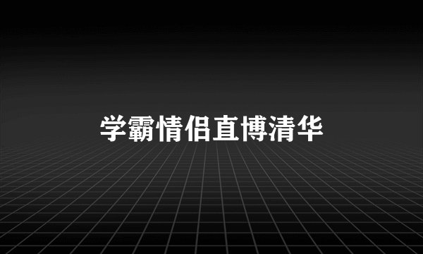 学霸情侣直博清华