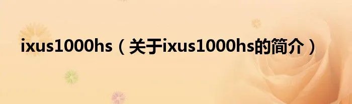 ixus1000hs（关于ixus1000hs的简介）