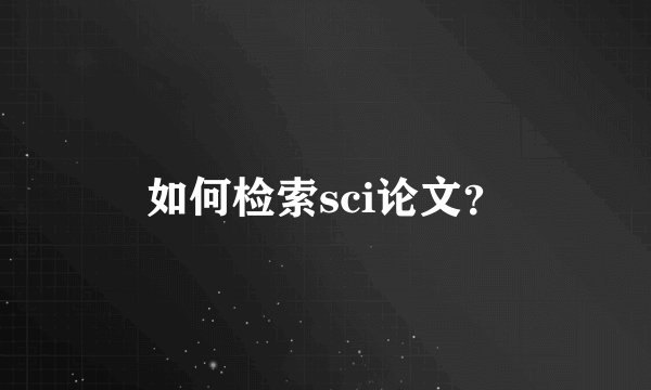 如何检索sci论文？