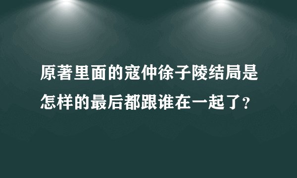 原著里面的寇仲徐子陵结局是怎样的最后都跟谁在一起了？