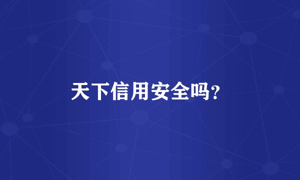 天下信用安全吗?