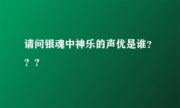 请问银魂中神乐的声优是谁？？？