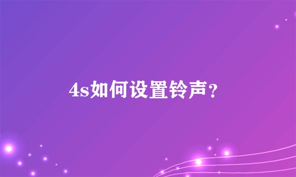 4s如何设置铃声?