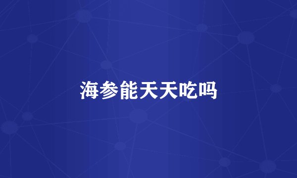海参能天天吃吗