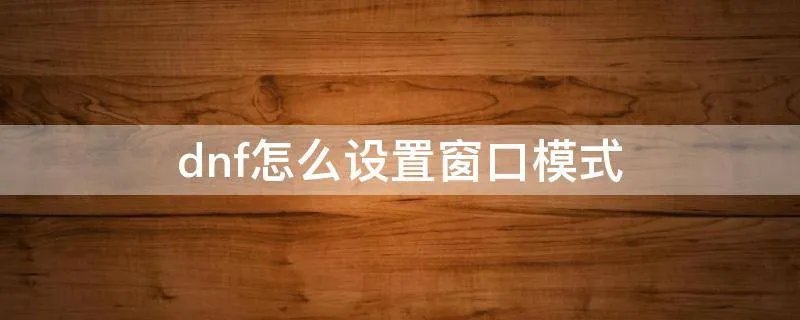 dnf怎么设置窗口模式