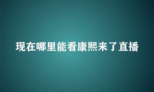 现在哪里能看康熙来了直播