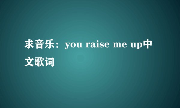 求音乐：you raise me up中文歌词